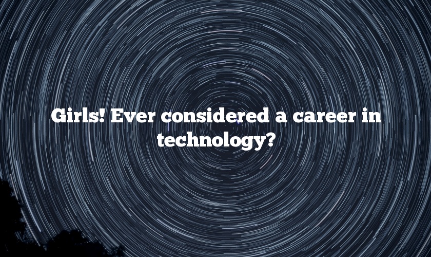 Girls! Ever considered a career in technology?