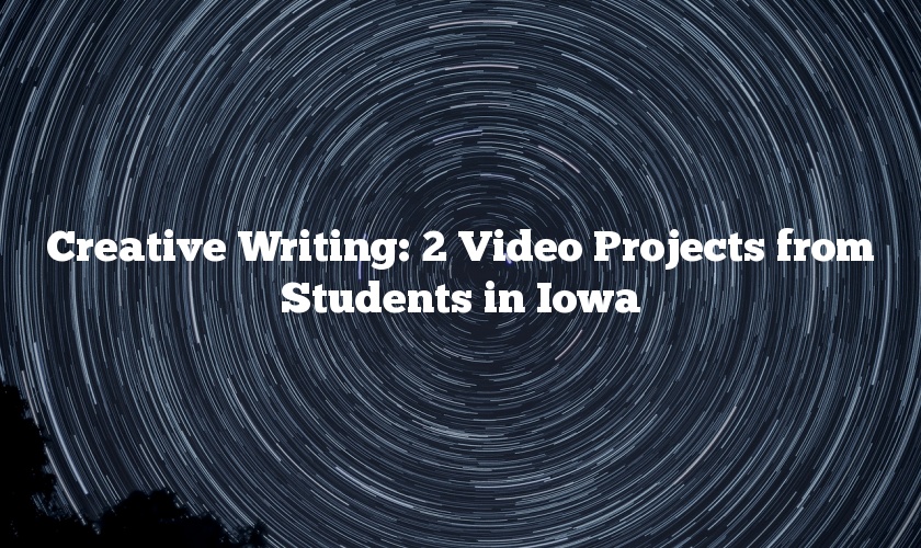 Creative Writing: 2 Video Projects from Students in Iowa